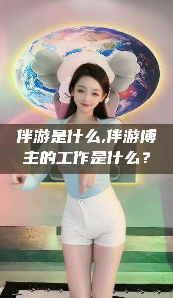 镇江伴游是什么,伴游博主的工作是什么？