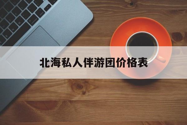 北海一晚二日游的出团通知单最新最新资讯（谁能告诉我哪里有镇江北海私人伴游团价格表？）